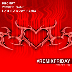 PROMPT - WICKED GAME (I AM NO BODY REMIX)