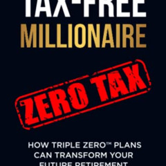 View EBOOK 📍 TAX-FREE Millionaire: How TRIPLE ZERO™ Plans Can Transform Your Future