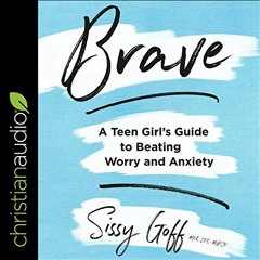 [Access] KINDLE PDF EBOOK EPUB Brave: A Teen Girl's Guide to Beating Worry and Anxiety by  Sissy Gof