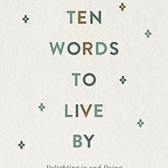 download KINDLE 📤 Ten Words to Live By: Delighting in and Doing What God Commands by