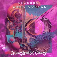 CHɅCHØU & Chris Corkal - Orchestrated Chaos