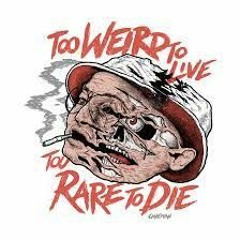 To Weird Too Live, To Rare Too Die