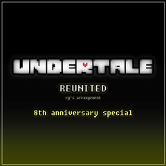 Undertale's 8th anniversary special - Reunited (rg's arrangement)