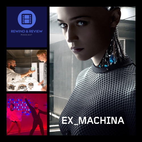 Rewind & Review Ep 99 - Ex Machina (2015)