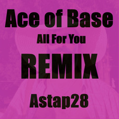 Ace of Base - All For You (Astap28 Remix)