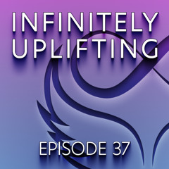 Infinitely Uplifting - Episode 37
