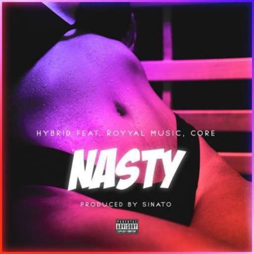 "Nasty" - Hybrid, Core, and Royyal Music  [Prod.by Sinato]