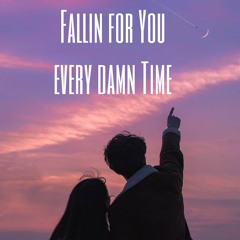 Fallin for you every damn Time
