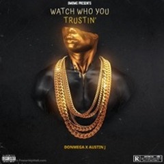 WATCH WHO YOU TRUSTIN' X DONMEGA X AUSTIN J