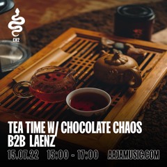 Tea Time w/ Chocolate Chaos b2b Laenz - Aaja Channel 2 - 15 07 22