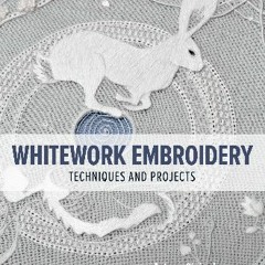 Read^^ 💖 Whitework Embroidery: Techniques and Projects <(DOWNLOAD E.B.O.O.K.^)