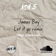 Let It Go - James Bay (Ash B Remix) (Free Download)