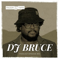Razor-N-Tape Podcast - Episode 50: DJ Bruce