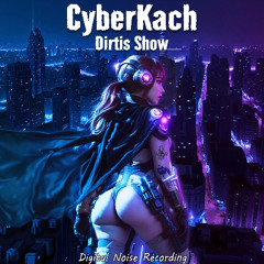 CyberKach - Dirtis Show [Digital Tekno, Hardtek]