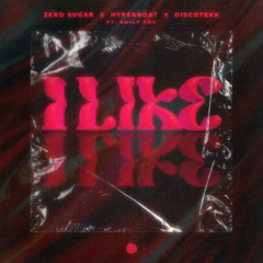 ZERO SUGAR, HyperBoat & Discotekk - I Like (ft. Emily Fox)