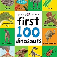 [Access] [KINDLE PDF EBOOK EPUB] First 100: First 100 Dinosaurs by  Roger Priddy 📖
