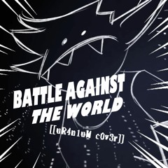 [Deltarune: Chapter Rewritten] | BATTLE AGAINST THE WORLD [[uR4n1uM c0v3r]]