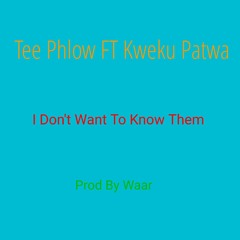 Tee Phlow FT Kweku Patwa - I Don't Want To Know Them - Prod By Waar.mp3