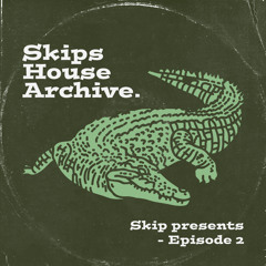 Skips House Archive (Ep. 02)