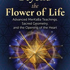 Open PDF Beyond the Flower of Life: Advanced MerKaBa Teachings, Sacred Geometry, and the Opening of