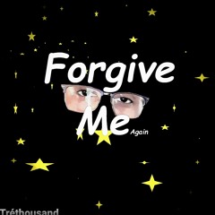 Forgive me again