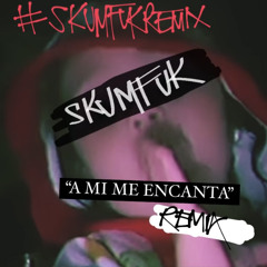 A MI ME ENCANTA SkumfukRemix