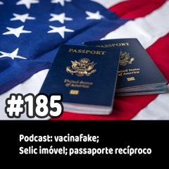 185 - Podcast: vacinafake; Selic imóvel; passaporte recíproco