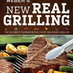 [Get] KINDLE 🧡 Weber's New Real Grilling: The Ultimate Cookbook for Every Backyard G