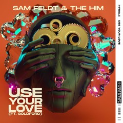 Sam Feldt & The Him - Use Your Love (feat. Goldford)