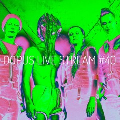 OOPUS LIVE STREAM #40