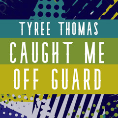 Caught Me Off Guard by Tyree Thomas