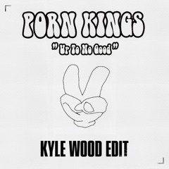 Porn Kings, Up To No Good [Kyle Wood Edit]