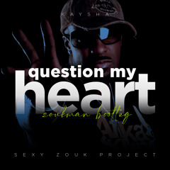 Kaysha - Question My Heart (Zoukman Bootleg)