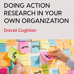 ACCESS PDF 🧡 Doing Action Research in Your Own Organization by  David Coghlan [KINDL