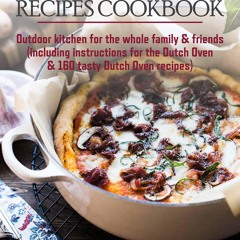 (⚡READ⚡) Dutch Oven recipes cookbook: Outdoor kitchen for the whole family & fri