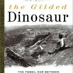 ▶️ PDF ▶️ The Gilded Dinosaur: The Fossil War Between E.D. Cope and O.