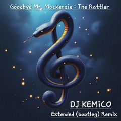 Goodbye Mr. Mackenzie- The Rattler (DJ KEMiCO - Bootleg Remix)