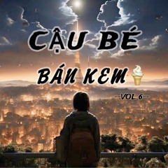 CẬU BÉ BÁN KEM VOL 6 - KEYM MIX