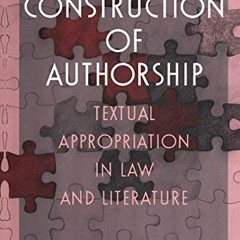 🖍️ Access PDF EBOOK EPUB KINDLE The Construction of Authorship: Textual Appropriation in Law an