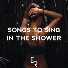 Songs to Sing in the Shower 💦