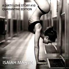 A Dirty Love Story #10 - Quarantine Edition - Mixed by Isaiah Martin