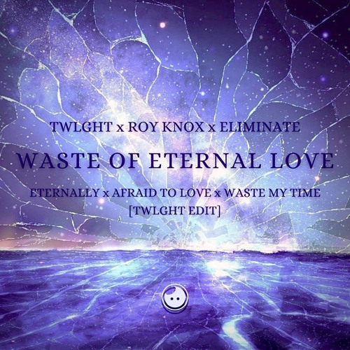 TWLGHT x ROY KNOX x ELIMINATE - WASTE OF ETERNAL LOVE [TWLGHT 2024 EDIT]