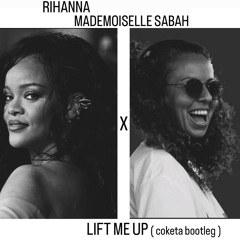 Rihanna : Lift me Up ( Mademoiselle Sabah X Coketa bootleg )