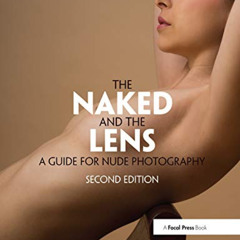 Access EPUB 📧 The Naked and the Lens, Second Edition: A Guide for Nude Photography b