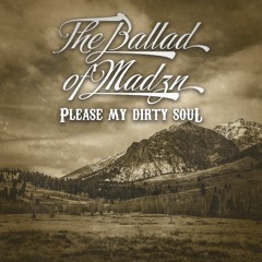 The Ballad of Madzn (Please My Dirty Soul)
