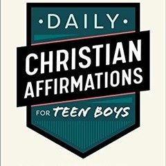 READ EPUB KINDLE PDF EBOOK Daily Christian Affirmations for Teen Boys: 365 Days of Faith, Motivation