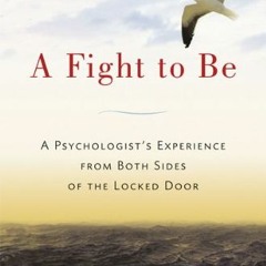 [PDF] Read A Fight To Be: A Psychologist's Experience from Both Sides of the Locked Door by  Ronald