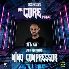 ERCO PRESENTS THE CORE PODCAST #8 FT MIND COMPRESSOR ON TOXIC SICKNESS / JUNE / 2022