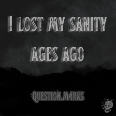 I Lost My Sanity Ages Ago/x