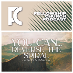 You Can… Reverse The Spiral // Part 4 // Pastor Will Britt & Pastor Dan Hooper Jr.